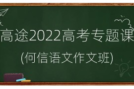 高途2022高考专题课 何信语文作文班 百度网盘分享下载 含讲义